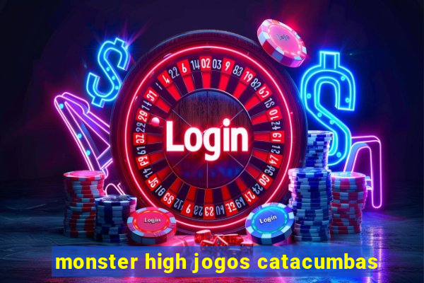 monster high jogos catacumbas